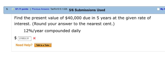 O/1.11 points | Previous Answers TanFin10 5.1.028. 5/6 Submissions Used My Find the present value of $40,000 due in 5 years a