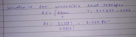 Solution for As= seversible (daren heat transfer T = 25+ 273 = 298k AS = = 1.057 TK-1 315(T) 298/k)