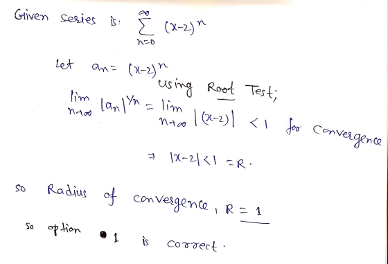 Gliven series is: È (x-2) n nro Let an= (x-2)^ using Root Test; lim nad lanlyn =lim 16x-2)<1 foo convergence nico 18-2/<1 =R.