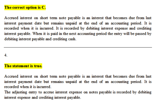 The correct option is C. Accrued interest on short term note payable is an interest that becomes due from last interest payme
