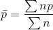 \bar{p}=\frac{\sum np}{\sum n}