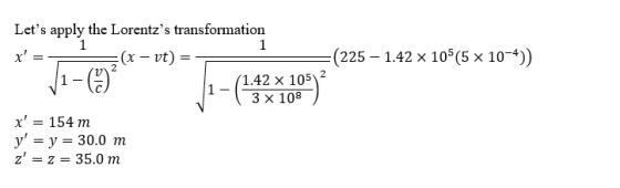 1 (225 – 1.42 x 105(5 x 10-4)) 2 Lets apply the Lorentzs transformation 1 x (x – vt) - 3* 1.42 x 105 3 x 108 x 154 m y =