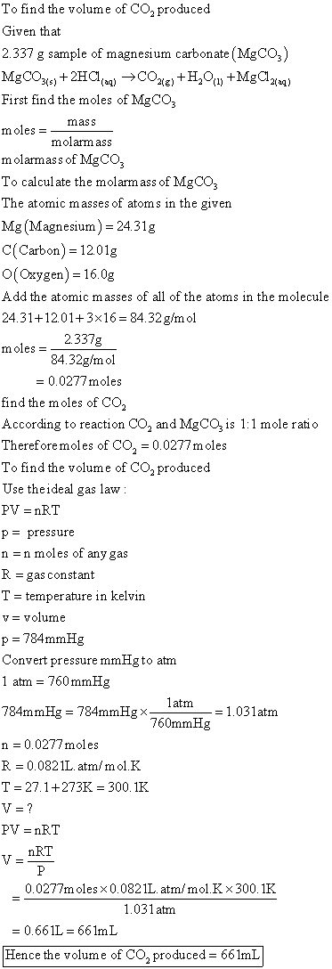 To find the volume of CO, produced Given that 2.337 g sample of magnesium carbonate (MgCO3) MgCO318) + 2HCl(aq) → CO2te)+H,01