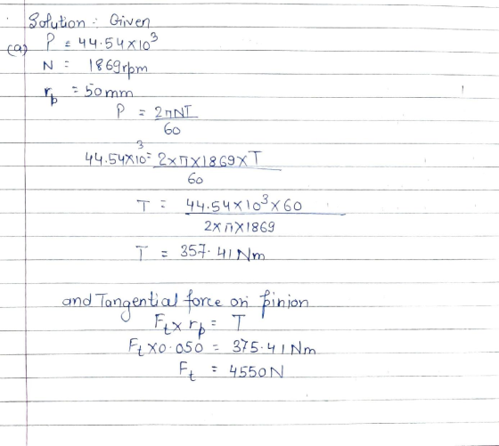 Solution - Given 3 44.54 X10 N: 1869 rpm r - 50 mm P = 2nNT 60 3 44.54710- 2x TX1869XT 60 T: 44.54x103x60 2x X1869 고 = 357. H