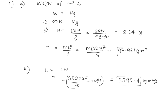 - 1) a) Weight of nod is, - W = mg => 20N = mg > M= 20N - 20N 9.8m/s2 = 2:04 Kg Izmete mazme = 197.9614 me I = M22 197.96/kg.