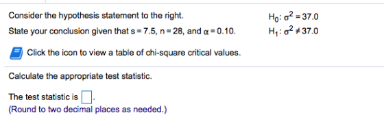 Ho: o2 37.0 H1: o237.0 Consider the hypothesis statement to the right. State your conclusion given that s 7.5, n 28, and a 0.