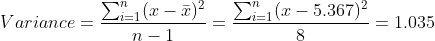 Variance=\frac{\sum_{i=1}^{n}(x-\bar{x})^2}{n-1}=\frac{\sum_{i=1}^{n}(x-5.367)^2}{8}=1.035
