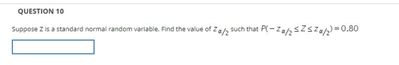 QUESTION 10 Suppose Z is a standard normal random variable. Find the value of Ζα/2 such that P(-2α/2 SZ za/2)-0.80