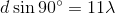 d\sin 90^{\circ} =11\lambda