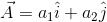 \vec{A}=a_{1}\hat{i}+a_{2}\hat{j}