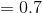 =0.7