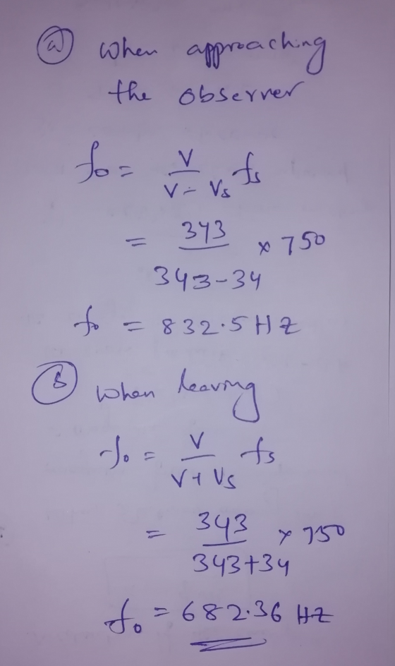 ② When approaching the observer for vefs = 343 x 750 343-34 to = 832.5HZ ② when leaving Jo = v ts ve us = 343 x 750 343134 d