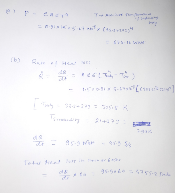 a) P = E AGT4 T- Absolute Temperature of radiating body. = 0.91x125 x 5167 x108x (32.5+27374 = 674016 watt (b) Rate of Heat l