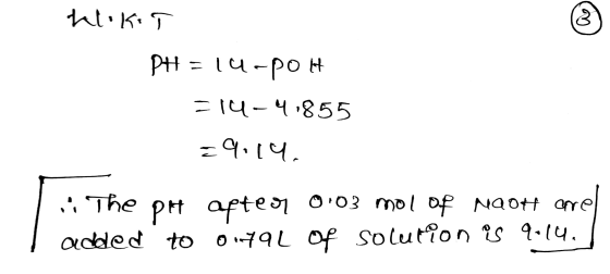 hlikit PH = 14-POH =14-4.855 29.14 n. The pH after 0.03 mol of Naoh arel I added to 0.79L of solution is 9.14.
