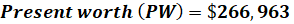 Present worth (PW) = $266,963
