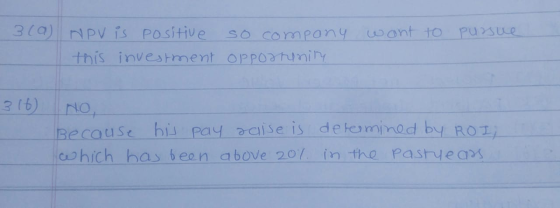 3(a) NPV is Positive so company want to pursue this investment OPPOTrinity 316) NO, Because his pay raise is determined by RO