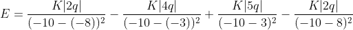 E=\frac{K|2q|}{(-10-(-8))^{2}}-\frac{K|4q|}{(-10-(-3))^{2}}+\frac{K|5q|}{(-10-3)^{2}}-\frac{K|2q|}{(-10-8)^{2}}