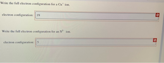 Write the full electron configuration for a Cation. electron configuration: 19 Write the full electron configuration for an N