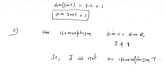 dim (IMT) = 3-2 =) dim Imt =) و Fer isomorphism dim uz dim R 3 + 1 So, I us not au Isomarplusm T.