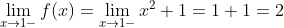 \lim_{x\rightarrow 1-}f(x) = \lim_{x\rightarrow 1-} x^{2}+1= 1+1=2