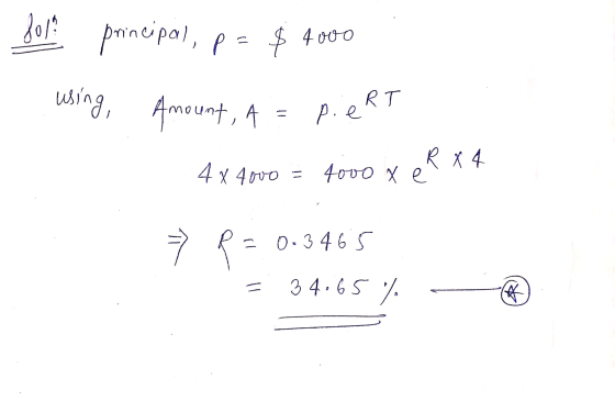 fola principal, p= $ 4000 using, Amount, A = pie RT RX 4 4x 4000 = 4000 x e » R = 0.3465 = 34.65% -