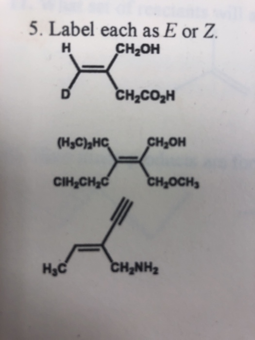 5. Label each as E or Z CH2OH CH2CO2H CH OH CIH-CH H3C H2NH2
