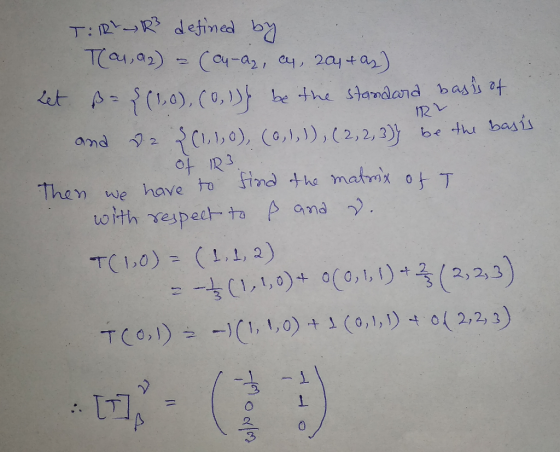 R2 TR2R3 defined by Tan, az) = (cu-az, as, 204 +az) Let ß= {(1,0), (0, 1)) be the standard basis of and d.2 {(1,1,0), (0,), )