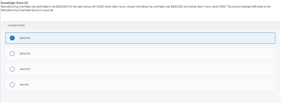 Knowledge Check 02 Manufacturing overhead was estimated to be $200.000 for the year along with 5.000 direct labor hours. Actu