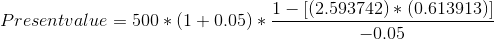 Presentvalue = 500*(1 +0.05) 1-[(2.593742) * (0.613913) -0.05