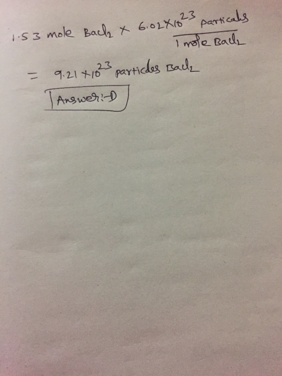 2.3 1.53 mole Bach x 6.02810 particals Imole Back = 9.2141823 particles Back Answer:-D