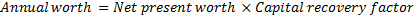 Net present worth x Capital recovery factor Annual worth