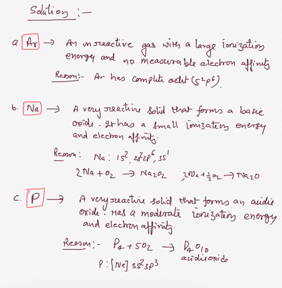 solation :- a. As → An in reactive gas with a large lonization energy and no measurable electron affinity Reason: Ar has comp