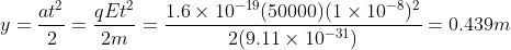 y = \frac{at^2}{2}= \frac{qEt^2}{2m} = \frac{1.6\times 10^{-19}(50000)(1\times 10^{-8})^2}{2(9.11\times 10^{-31})}= 0.439 m