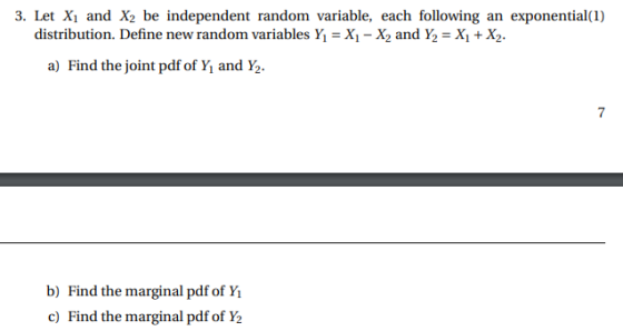 3. Let Xi and X2 be independent random variable, each following an exponential(1) distribution. Define new random variables Y