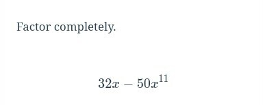 Factor completely. 32a 5011