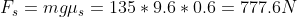 F_s = mg\mu_s = 135*9.6*0.6 = 777.6N