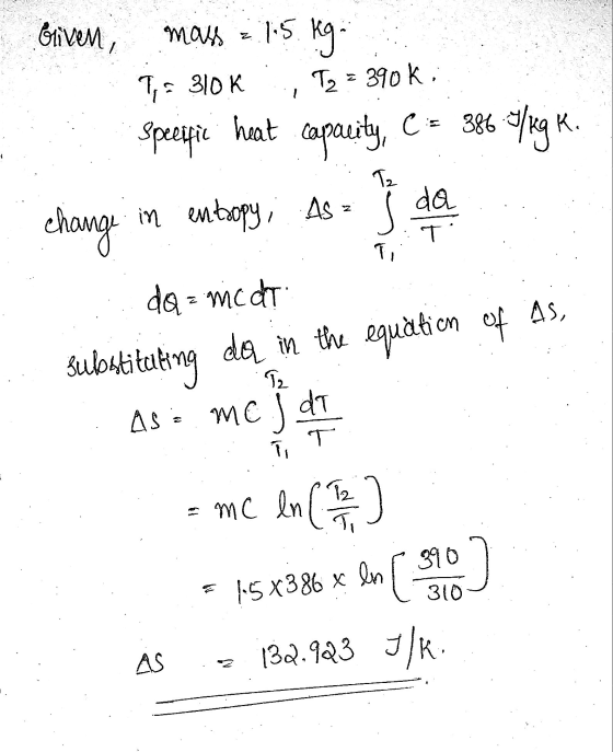 Gliven, mass 1.5. Kg 7,- 310 K T2 = 390 K, Speeific heat capacity, C = 386 74kg K. Tz Z change in entropy, As da T T AS, subs