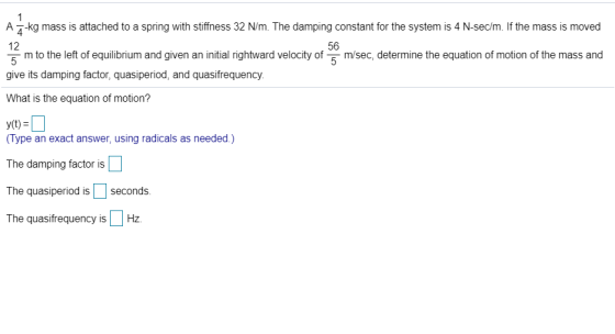 1 56 Aų kg mass is attached to a spring with stiffness 32 N/m. The damping constant for the system is 4 N-sec/m. If the mass