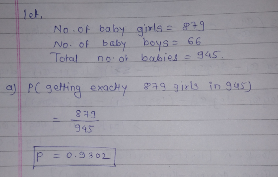 let No. of baby girls = 879 No. of baby boys = 66 Toral no. or babies - 945. a) PC getting exachy 879 girls in 945) - 1945 87