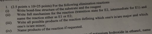 1. (i) (2.5 points x 10-25 points) For the following elimination reactions Write bond-line structure of the substrate and the