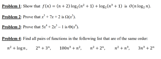 Problem 1: Show that f(n) = (n + 2) log2(n+ 1) + log2 (n3 + 1) is O(n log2 n). Problem 2: Prove that x? + 7x + 2 is 12(x°). P