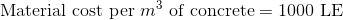 \textup{Material cost per }m^3 \textup{ of concrete}= 1000\textup{ LE}