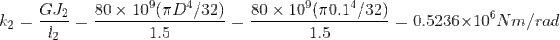 k_2=\frac{GJ_2}{l_2}=\frac{80\times10^9(\pi D^4/32)}{1.5}=\frac{80\times10^9(\pi 0.1^4/32)}{1.5}=0.5236\times10^6\: Nm/rad