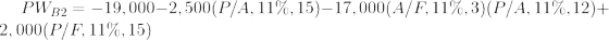 PWB2 = -19,000—2,500(P/A, 11%, 15)–17,000(A/F, 11%, 3)(P/A, 11%,12)+ 2,000(P/F, 11%, 15)