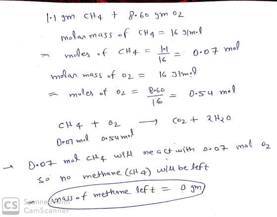11 gm CH4 + 8.60 gm oz molan mass of CH4 = 16 g/mol o moles of CH4 = = 0.07 mol molan mass of 02= 16 glmal a moles of o2 = 8.