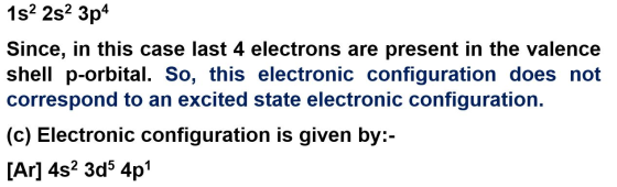 1s 2s2 3p4 Since, in this case last 4 electrons are present in the valence shell p-orbital. So, this electronic configuration