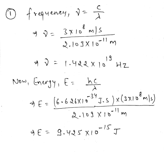 0 frequency, dai 90= 3x108 m/s 2.109x10711m D=1.408x1019 Now, Energy, E= he E = 16.626x107343.)x(3x/6®m/s) 20109810lm E = 9.4