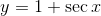 y=1+\sec x