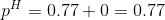 pH = 0.77 + 0 = 0.77