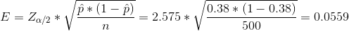 E = Z_{\alpha/2} *\sqrt {\frac {\hat p *(1-\hat p)}{n}} = 2.575 *\sqrt {\frac {0.38*(1-0.38)}{500}} = 0.0559